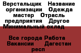 Верстальщик › Название организации ­ Одежда мастер › Отрасль предприятия ­ Другое › Минимальный оклад ­ 1 - Все города Работа » Вакансии   . Дагестан респ.